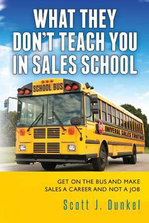 What They Don't Teach You in Sales School de Scott J. Dunkel