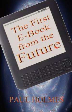 The First E-Book from the Future: A Glimpse Into the Future of Our World de Paul Holmes