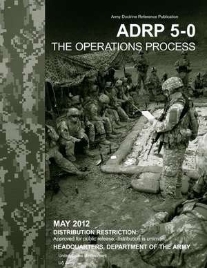 Army Doctrine Reference Publication Adrp 5-0 the Operations Process May 2012 de United States Government Us Army