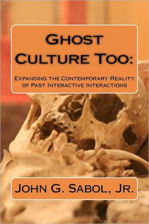 Ghost Culture Too: Expanding the Contemporary Reality of Past Interactive Interactions de Sabol Jr, John G.