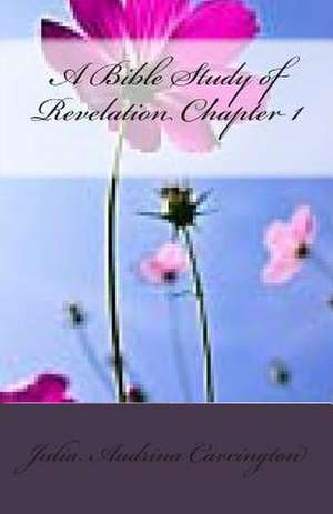 A Bible Study of Revelation Chapter 1 de Julia Audrina Carrington