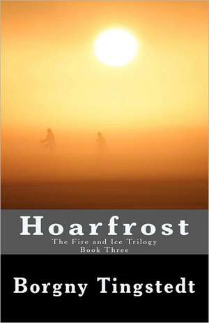 Hoarfrost: The Fire and Ice Trilogy, Book Three de Borgny Tingstedt