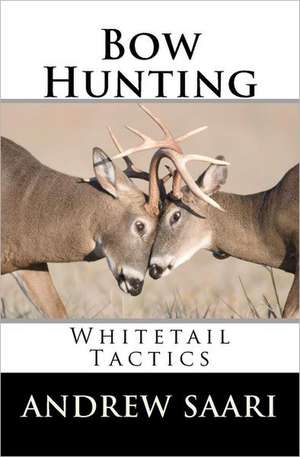 Bow Hunting: Whitetail Tactics de Andrew Saari