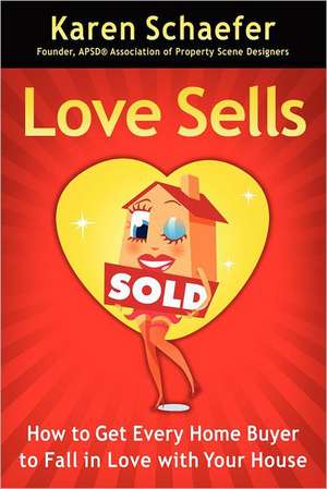 Love Sells: How to Get Every Home Buyer to Fall in Love with Your House de Schaefer, Karen