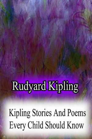 Kipling Stories and Poems Every Child Should Know de Rudyard Kipling