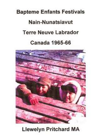 Bapteme Enfants Festivals Nain-Nunatsiavut Terre Neuve Labrador Canada 1965-66 de Llewelyn Pritchard M. a.