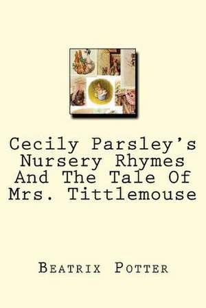 Cecily Parsley's Nursery Rhymes and the Tale of Mrs. Tittlemouse de Beatrix Potter