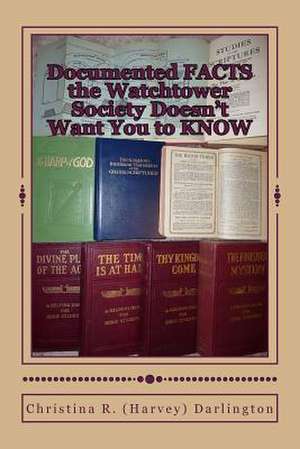 Documented Facts the Watchtower Society Doesn't Want You to Know de Christina R. (Harvey) Darlington