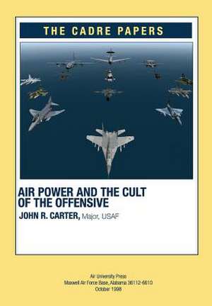 Airpower and the Cult of the Offensive de Major Usaf John R. Carter