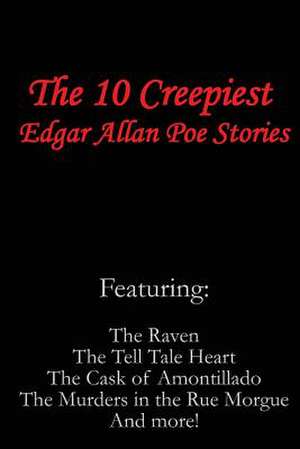 The 10 Creepiest Edgar Allan Poe Stories (Featuring the Raven, the Tell Tale Heart, the Cask of Amontillado, the Murders in the Rue Morgue and More!) de Edgar Allan Poe