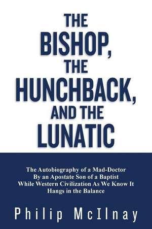 The Bishop, the Hunchback, & the Lunatic de Philip McIlnay