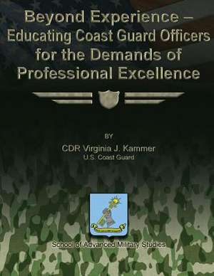 Beyond Experience - Educating Coast Guard Officers for the Demands of Professional Excellence de Us Coast Guard Cdr Virginia J. Kammer