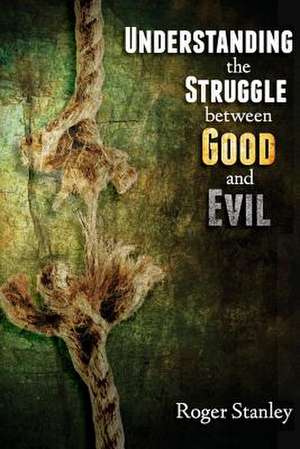 Understanding the Struggle Between Good and Evil de Roger Stanley