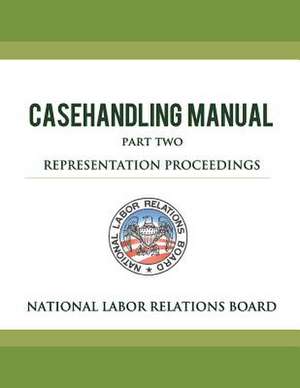 National Labor Relations Board Casehandling Manual Part Two - Representation Proceedings de National Labor Relations Board