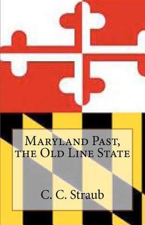 Maryland Past, the Old Line State de C. C. Straub