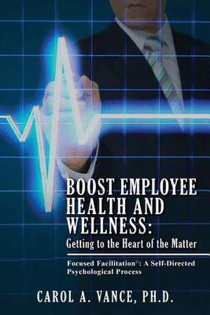 Boost Employee Health and Wellness de Carol A. Vance Ph. D.