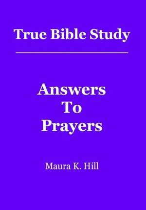 True Bible Study - Answers to Prayers: Une Prophetie Valable Uniquement Le Dimanche. de Maura K. Hill