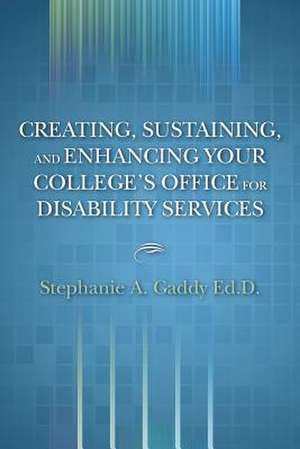 Creating, Sustaining, and Enhancing Your College's Office for Disability Services de Stephanie A. Gaddy Ed D.