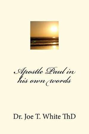 Apostle Paul in His Own Words de Joe T. White