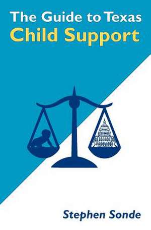 The Guide to Texas Child Support de Stephen Sonde