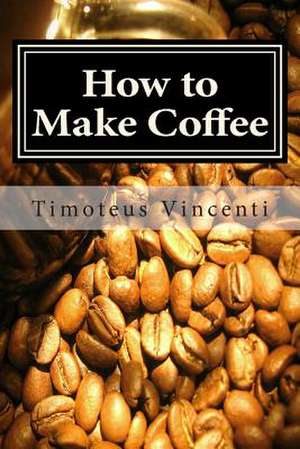 How to Make Coffee de Timoteus Vincenti