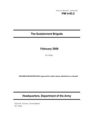 Field Manual Interim Fmi 4-93.2 the Sustainment Brigade February 2009 US Army de United States Government Us Army