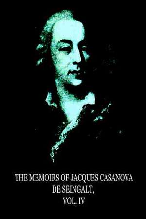 The Memoirs of Jacques Casanova de Seingalt, Vol. IV de Jacques Casanova De De Seingalt