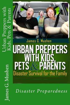 Urban Preppers with Kids, Pets & Parents de James G. Mushen