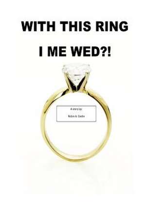 With This Ring I Me Wed?! de Robin A. Castle