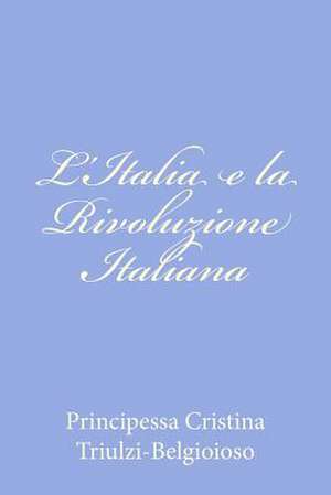 L'Italia E La Rivoluzione Italiana de Principessa Cristina Triulzi-Belgioioso