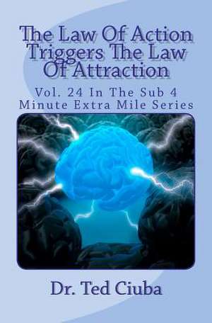 The Law of Action Triggers the Law of Attraction de Ted Ciuba