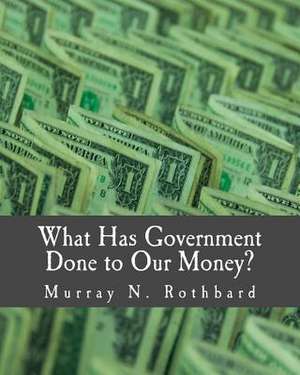 What Has Government Done to Our Money? de Murray N. Rothbard