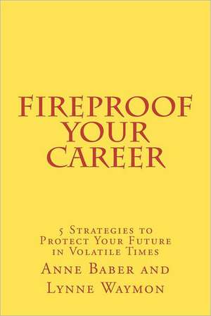 Fireproof Your Career: 5 Strategies to Protect Your Future in Volatile Times de Anne Baber