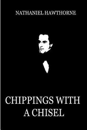 Chippings with a Chisel de Nathaniel Hawthorne