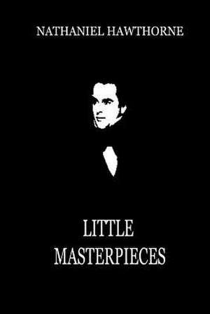 Little Masterpieces de Nathaniel Hawthorne