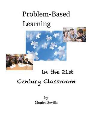 Problem Based Learning in the 21st Century Classroom de Monica Sevilla