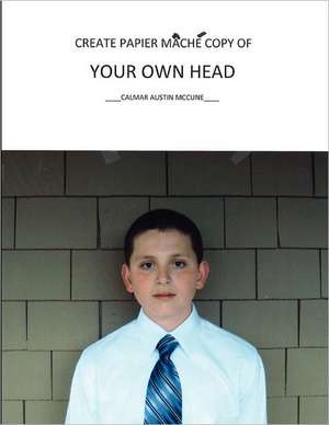 Create Papier Mache Copy of Your Own Head: A Stefan Kopriva Mystery de Calmar Austin McCune