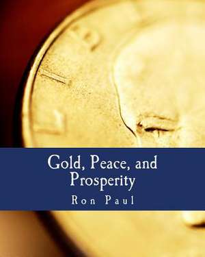 Gold, Peace, and Prosperity de Ron Paul