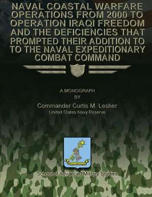 Naval Coastal Warfare Operations from 2000 to Operation Iraqi Freedom and the Deficiencies That Prompted Their Addition to the Naval Expeditionary Com de Us Navy Reserve Commander Curti Lesher