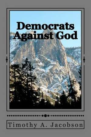 Democrats Against God de Timothy A. Jacobson