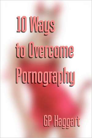 10 Ways to Overcome Pornography: Brothers (American Version) de G. P. Haggart