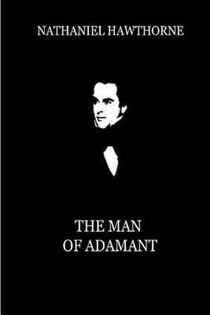 The Man of Adamant de Nathaniel Hawthorne