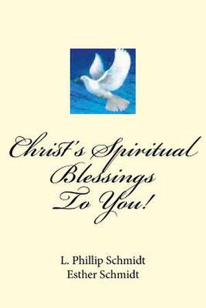 Christ's Spiritual Blessings to You! de Schmidt, L. Phillip