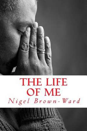 The Life of Me de Nigel D. Brown-Ward