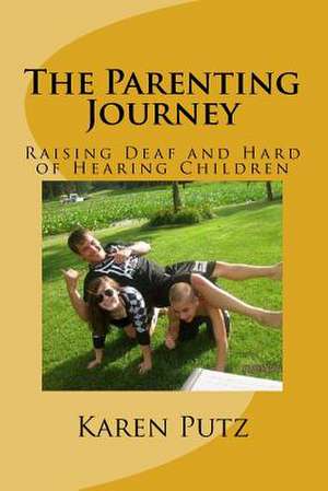 The Parenting Journey, Raising Deaf and Hard of Hearing Children de Karen Putz