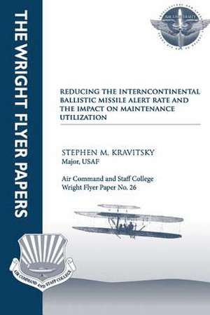 Reducing the Intercontinental Ballistic Missile Alert Rate and the Impact on Maintenance Utilization de Major Usaf Stephen M. Kravitsky