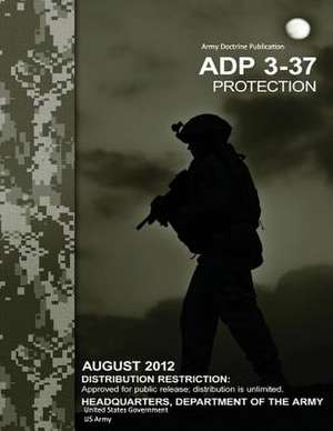 Army Doctrine Publication Adp 3-37 Protection August 2012 de United States Government Us Army