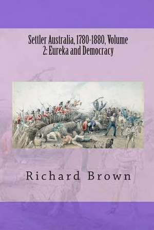 Settler Australia, 1780-1880, Volume 2 de Richard Brown