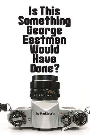 Is This Something George Eastman Would Have Done? de Paul Snyder