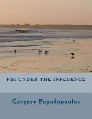 FBI Under the Influence de Gregory Papadopoulos